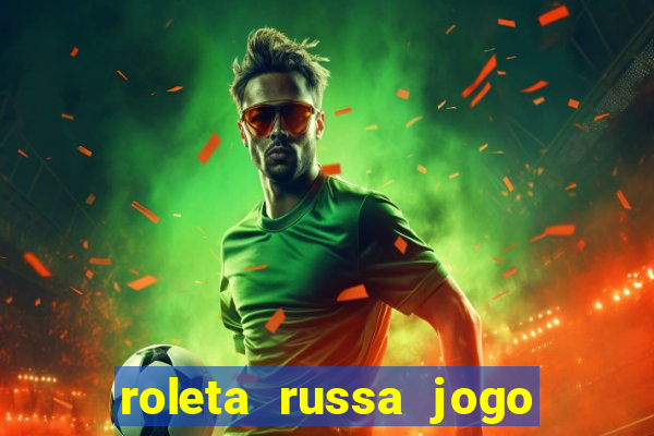 roleta russa jogo como funciona